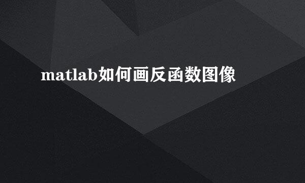 matlab如何画反函数图像