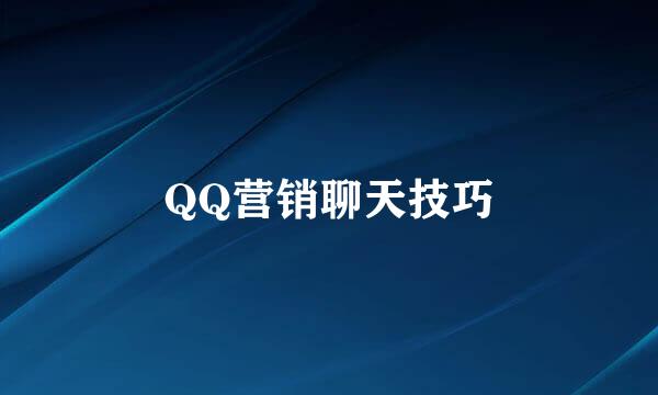 QQ营销聊天技巧