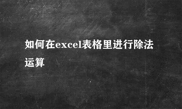 如何在excel表格里进行除法运算