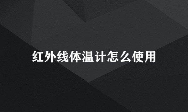 红外线体温计怎么使用