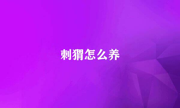 刺猬怎么养