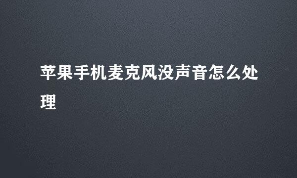 苹果手机麦克风没声音怎么处理