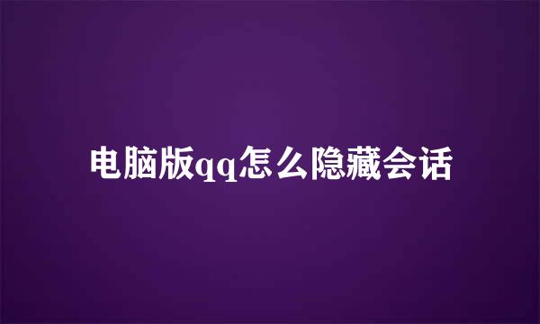 电脑版qq怎么隐藏会话