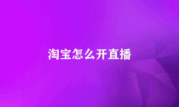 淘宝怎么开直播
