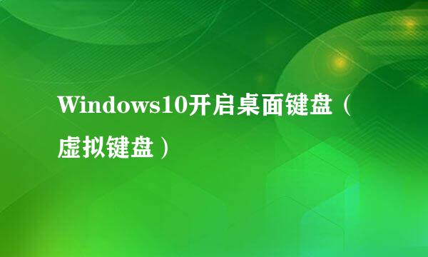 Windows10开启桌面键盘（虚拟键盘）