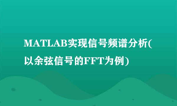 MATLAB实现信号频谱分析(以余弦信号的FFT为例)