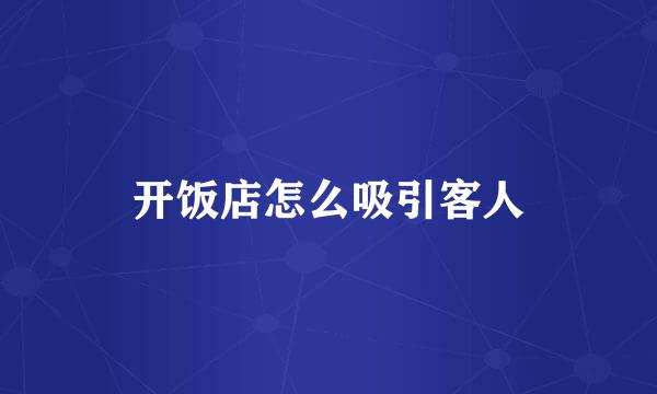 开饭店怎么吸引客人