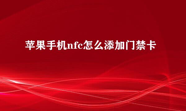 苹果手机nfc怎么添加门禁卡