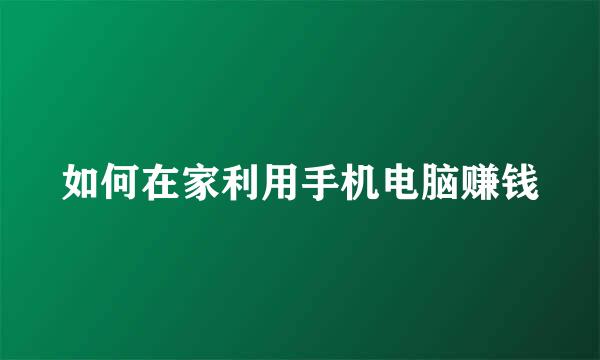 如何在家利用手机电脑赚钱
