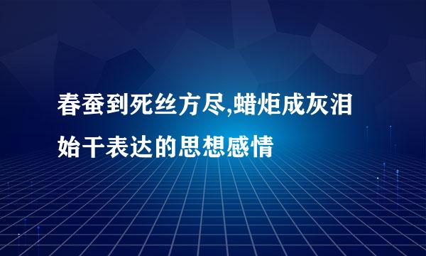 春蚕到死丝方尽,蜡炬成灰泪始干表达的思想感情