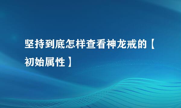 坚持到底怎样查看神龙戒的【初始属性】