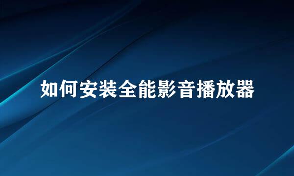 如何安装全能影音播放器