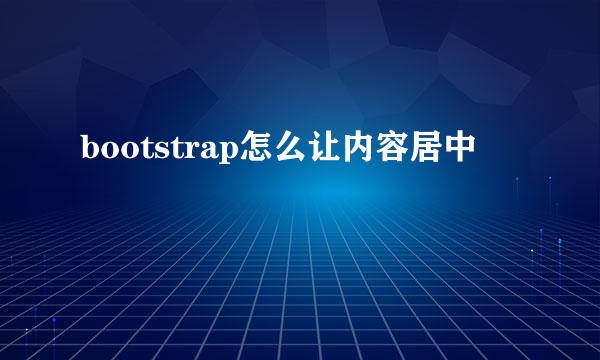 bootstrap怎么让内容居中