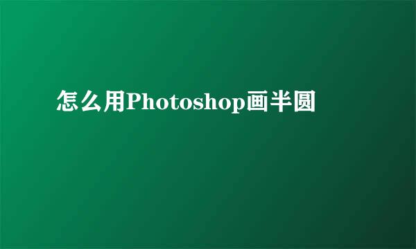 怎么用Photoshop画半圆