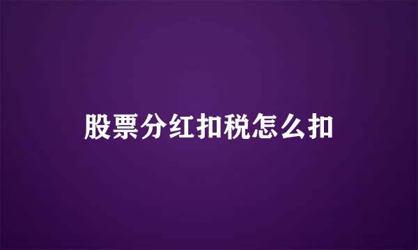股票分红扣税怎么扣