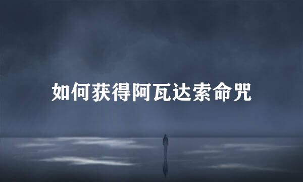 如何获得阿瓦达索命咒