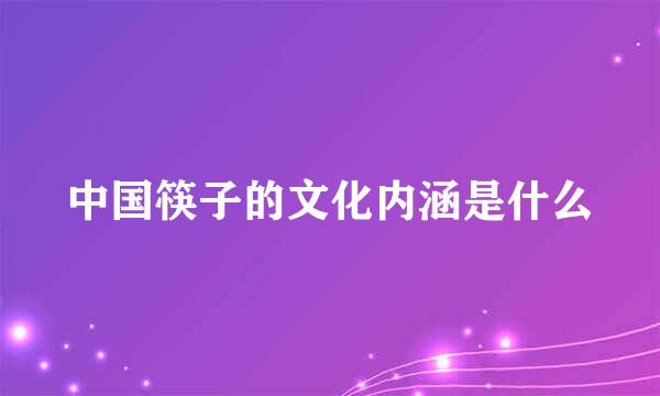 中国筷子的文化内涵是什么