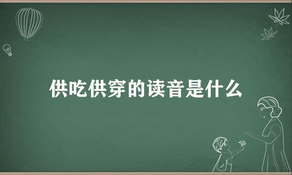 供吃供穿的读音是什么