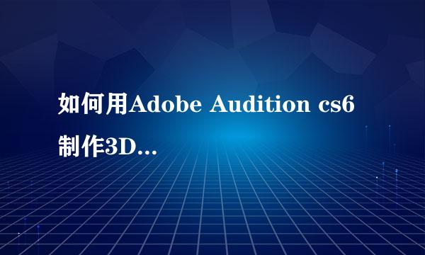如何用Adobe Audition cs6制作3D环绕音乐