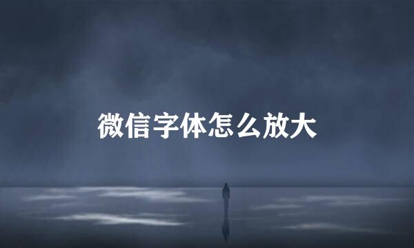微信字体怎么放大