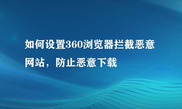 如何设置360浏览器拦截恶意网站，防止恶意下载
