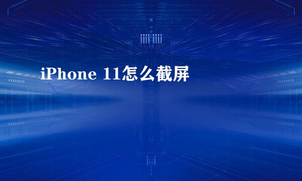 iPhone 11怎么截屏