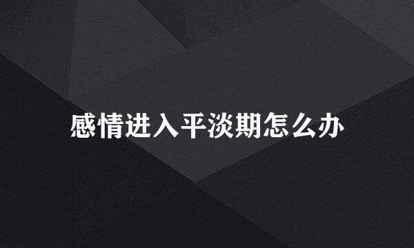 感情进入平淡期怎么办