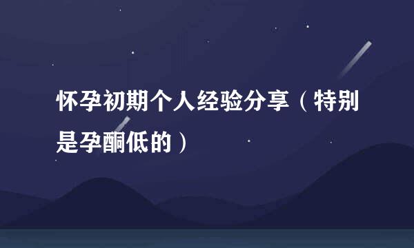 怀孕初期个人经验分享（特别是孕酮低的）