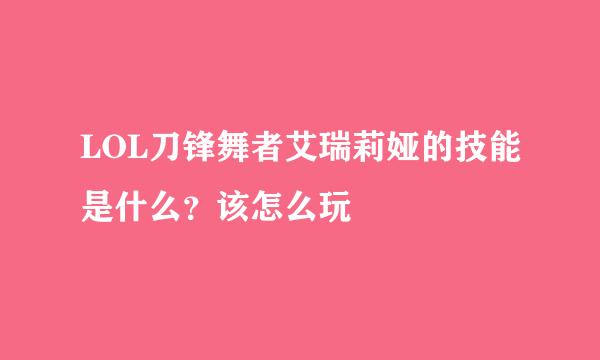 LOL刀锋舞者艾瑞莉娅的技能是什么？该怎么玩