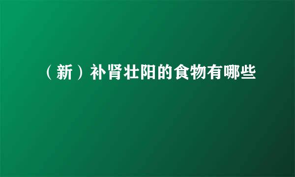 （新）补肾壮阳的食物有哪些