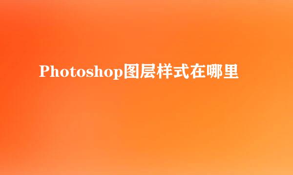 Photoshop图层样式在哪里