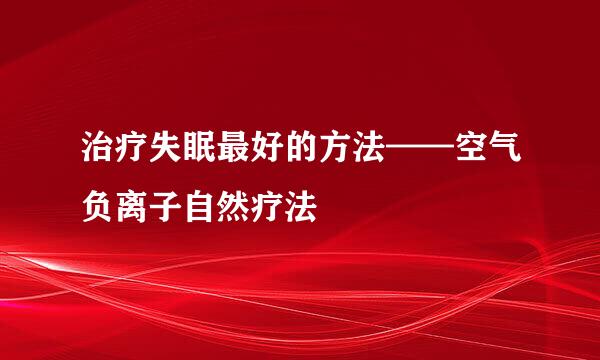 治疗失眠最好的方法——空气负离子自然疗法