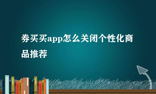 券买买app怎么关闭个性化商品推荐