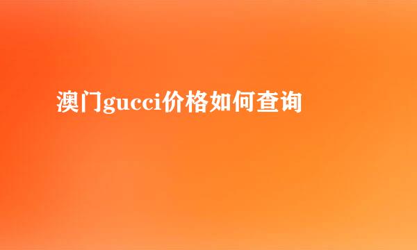澳门gucci价格如何查询