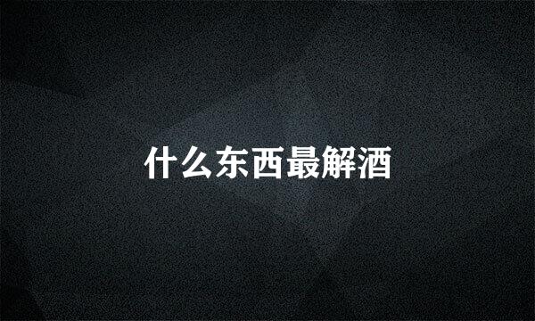 什么东西最解酒
