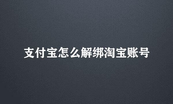 支付宝怎么解绑淘宝账号