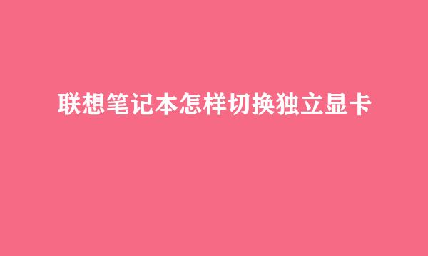 联想笔记本怎样切换独立显卡