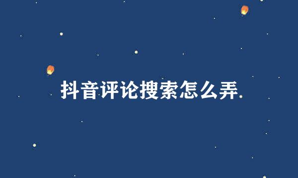 抖音评论搜索怎么弄