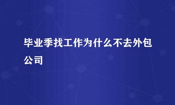 毕业季找工作为什么不去外包公司