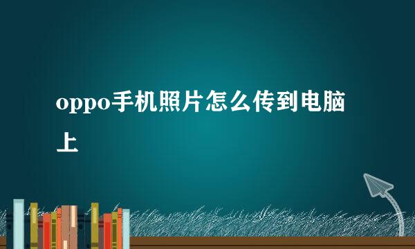 oppo手机照片怎么传到电脑上