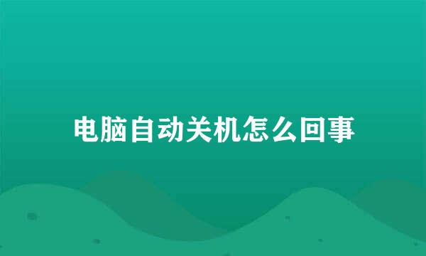 电脑自动关机怎么回事