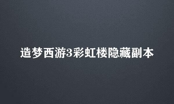 造梦西游3彩虹楼隐藏副本