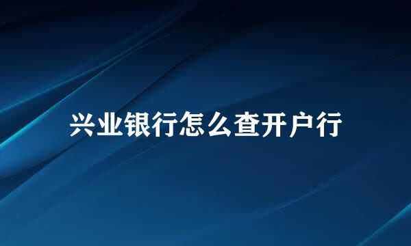 兴业银行怎么查开户行