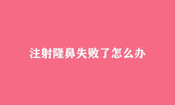 注射隆鼻失败了怎么办
