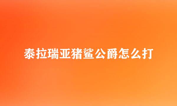 泰拉瑞亚猪鲨公爵怎么打