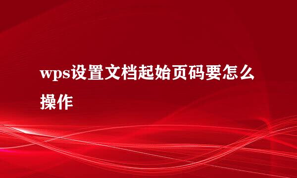 wps设置文档起始页码要怎么操作