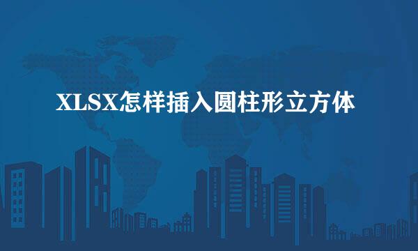 XLSX怎样插入圆柱形立方体