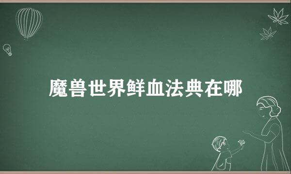 魔兽世界鲜血法典在哪