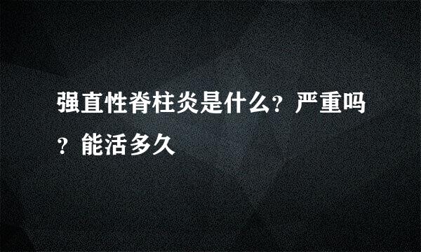 强直性脊柱炎是什么？严重吗？能活多久