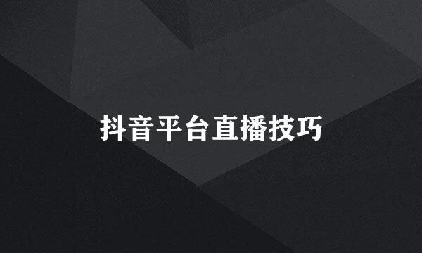 抖音平台直播技巧